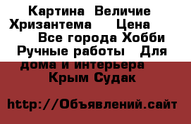 Картина “Величие (Хризантема)“ › Цена ­ 3 500 - Все города Хобби. Ручные работы » Для дома и интерьера   . Крым,Судак